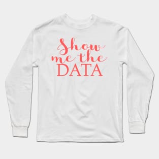 Show Me The Data Long Sleeve T-Shirt